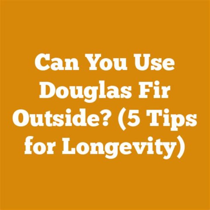 Can you use Douglas fir outside?