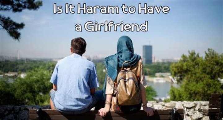 Is It Haram to Have a Girlfriend or a Boyfriend?