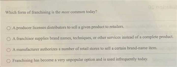 Which form of franchising is the most common today?